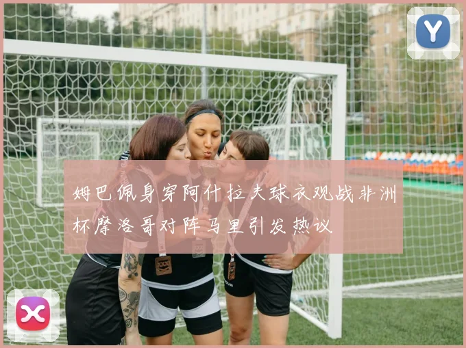 姆巴佩身穿阿什拉夫球衣观战非洲杯摩洛哥对阵马里引发热议