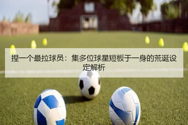 捏一个最拉球员：集多位球星短板于一身的荒诞设定解析